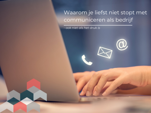 Waarom je liefst niet stopt met communiceren als bedrijf &#8211; ook niet als het druk is